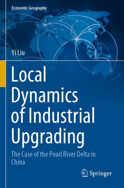 Cover for Yi Liu · Local Dynamics of Industrial Upgrading: The Case of the Pearl River Delta in China - Economic Geography (Paperback Bog) [1st ed. 2020 edition] (2021)