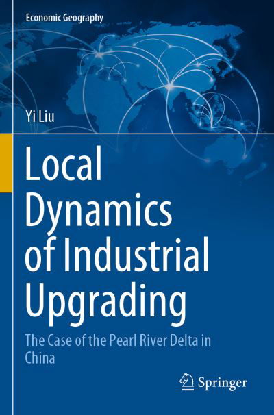 Cover for Yi Liu · Local Dynamics of Industrial Upgrading: The Case of the Pearl River Delta in China - Economic Geography (Paperback Bog) [1st ed. 2020 edition] (2021)