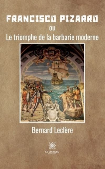 Cover for Leclere Bernard · Francisco Pizarro: ou Le triomphe de la barbarie moderne (Paperback Book) (2022)