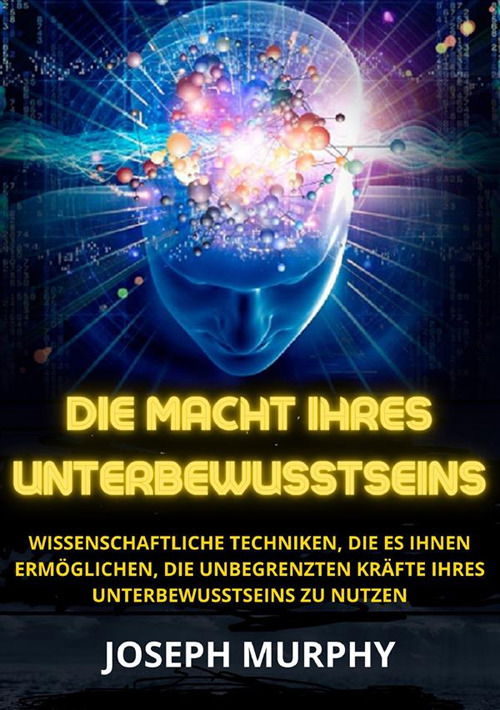 Cover for Joseph Murphy · Die Macht Ihres Unterbewusstseins. Wissenschaftliche Techniken, Die Es Ihnen Ermoglichen, Die Unbegrenzten Krafte Ihres Unterbewusstse (Bok)