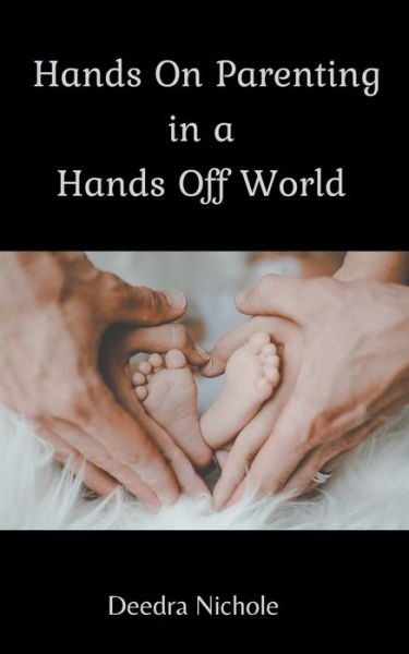 Cover for Deedra Nichole · Hands On Parenting In a Hands Off World (Pocketbok) (2021)