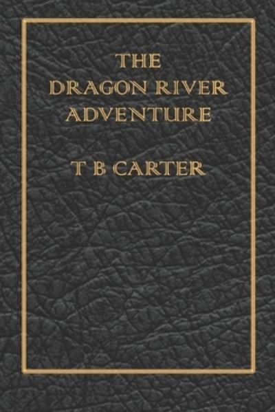 Cover for T B Carter · The Dragon River Adventure - Adventures of the Interesting Times Club (Paperback Book) (2021)
