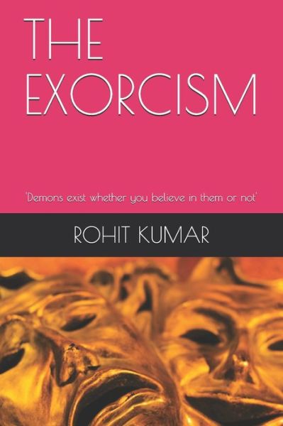 Cover for Rohit Kumar · The Exorcism: 'Demons exist whether you believe in them or not' (Paperback Book) (2021)