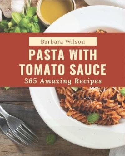 Cover for Barbara Wilson · 365 Amazing Pasta with Tomato Sauce Recipes (Paperback Bog) (2020)
