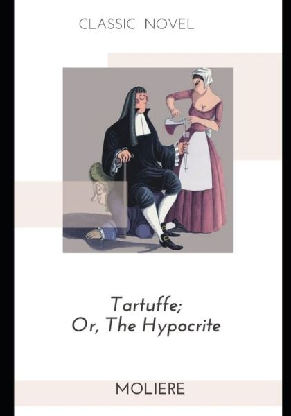 Tartuffe; Or, The Hypocrite - Moliere - Books - Independently Published - 9798575473992 - December 2, 2020