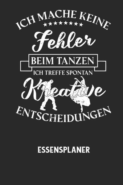 Cover for Essensplaner Notizbuch · ICH MACHE KEINE FEHLER BEIM TANZEN ICH TREFFE SPONTAN KREATIVE ENTSCHEIDUNGEN - Essensplaner (Paperback Book) (2020)