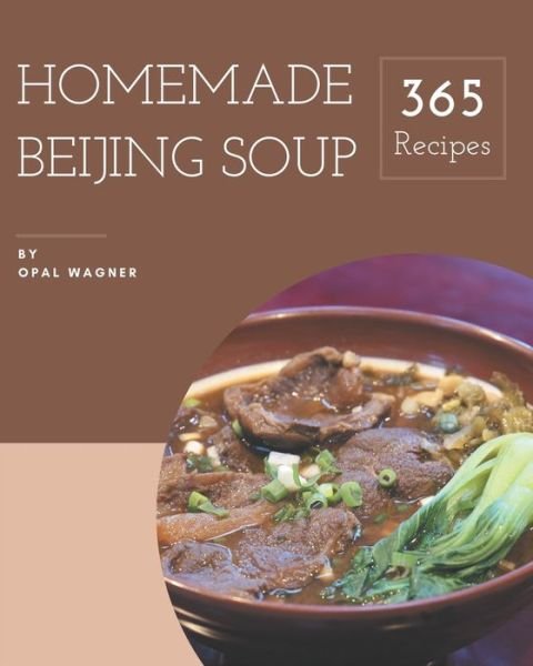 Cover for Opal Wagner · 365 Homemade Beijing Soup Recipes (Taschenbuch) (2020)