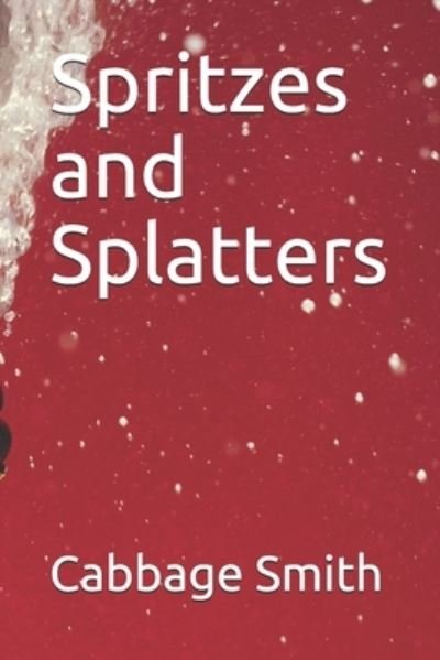 Spritzes and Splatters - Cabbage Smith - Bøker - Independently Published - 9798697397992 - 13. oktober 2020
