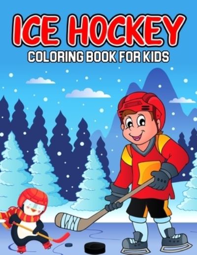 Ice Hockey Coloring Book for Kids: A Coloring Activity Book for Toddler/ Preschooler and Kids - Ages 4-8 Gift for Boys & Girls - Cheesy Bear - Books - Independently Published - 9798715095992 - March 1, 2021