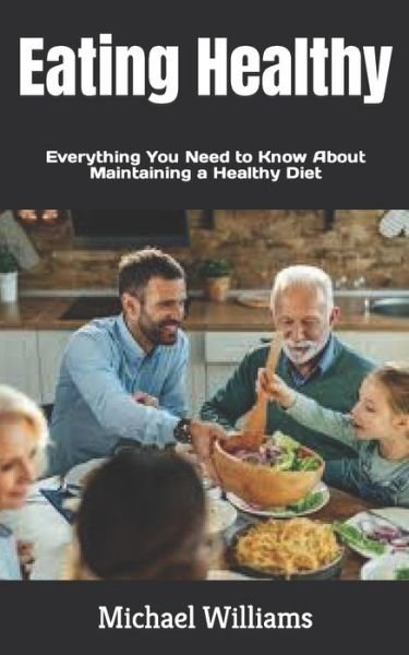 Cover for Michael Williams · Eating Healthy: Everything You Need to Know About Maintaining a Healthy Diet (Pocketbok) (2022)