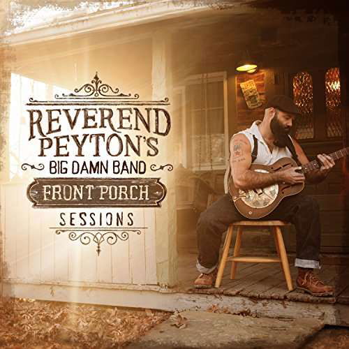Cover for The Reverend Peyton's Big Damn Band · Front Porch Sessions (CD) (2017)