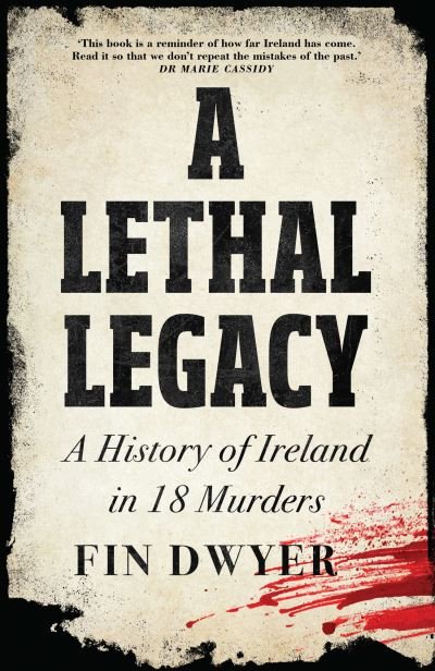 Cover for Fin Dwyer · A Lethal Legacy: A History of Ireland in 18 Murders (Inbunden Bok) (2023)
