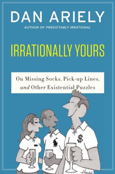 Irrationally Yours: On Missing Socks, Pickup Lines, and Other Existential Puzzles - Dr. Dan Ariely - Książki - HarperCollins - 9780062379993 - 19 maja 2015