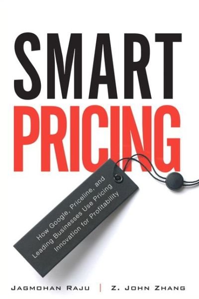 Cover for Jagmohan Raju · Smart Pricing: How Google, Priceline, and Leading Businesses Use Pricing Innovation for Profitabilit (Paperback Book) (2015)