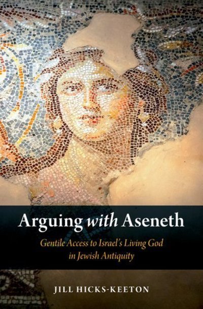 Cover for Hicks-Keeton, Jill (Assistant Professor of Religious Studies, Assistant Professor of Religious Studies, University of Oklahoma) · Arguing with Aseneth: Gentile Access to Israel's Living God in Jewish Antiquity (Hardcover bog) (2019)
