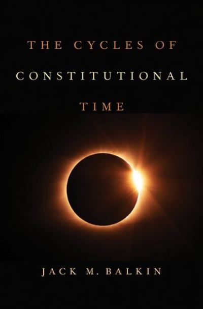 Cover for Balkin, Jack M. (Knight Professor of Constitutional Law and the First Amendment, Knight Professor of Constitutional Law and the First Amendment, Yale Law School) · The Cycles of Constitutional Time (Hardcover Book) (2020)