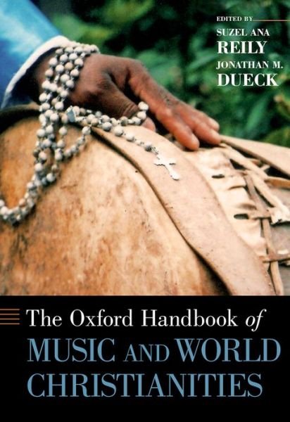 Cover for Suzel Ana Reily · The Oxford Handbook of Music and World Christianities - Oxford Handbooks (Hardcover Book) (2016)