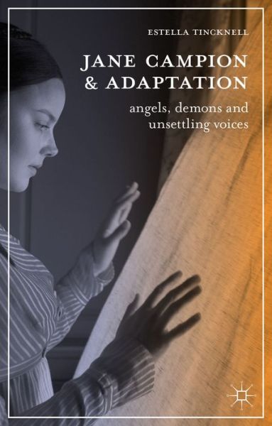 Cover for Estella Tincknell · Jane Campion and Adaptation: Angels, Demons and Unsettling Voices - The Adaptation Series (Hardcover Book) (2013)