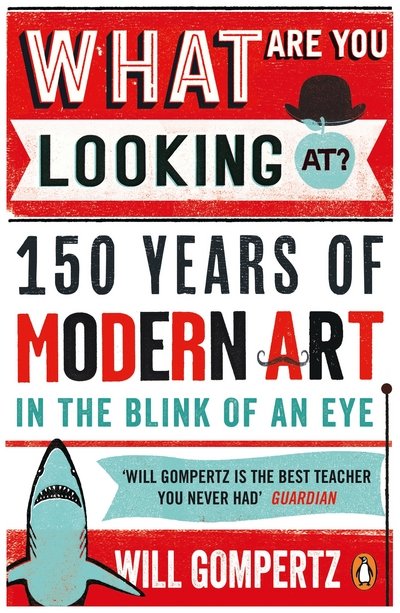 Cover for Will Gompertz · What Are You Looking At?: 150 Years of Modern Art in the Blink of an Eye (Paperback Book) (2016)