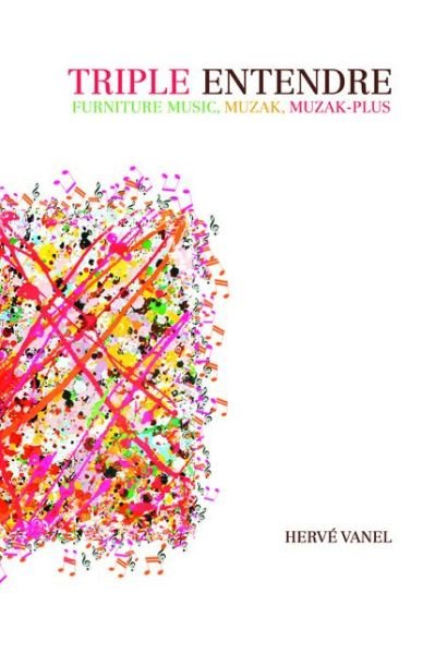 Cover for Herve Vanel · Triple Entendre: Furniture Music, Muzak, Muzak-Plus (Hardcover Book) [1st edition] (2013)