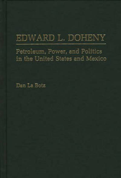 Cover for Dan LaBotz · Edward L. Doheny: Petroleum, Power, and Politics in the United States and Mexico (Hardcover Book) (1991)