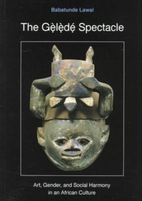 Cover for Babatunde Lawal · The Gelede Spectacle: Art, Gender, and Social Harmony in an African Culture - The Gelede Spectacle (Paperback Book) (1997)