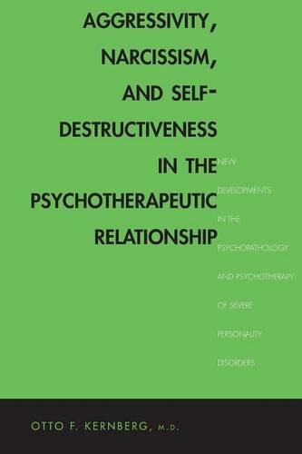 Otto Kernberg · Aggressivity, Narcissism, and Self-Destructiveness in the Psychotherapeutic Relationship: New Developments in the Psychopathology and Psychotherapy of Severe Personality Disorders (Paperback Book) (2014)