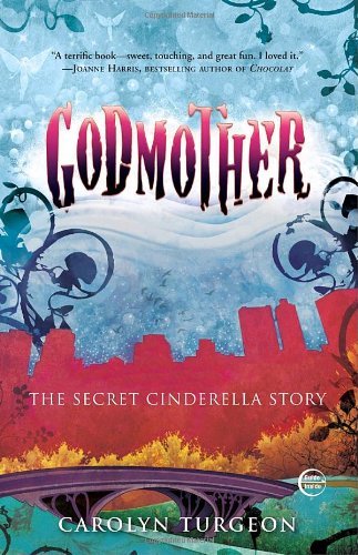 Godmother: the Secret Cinderella Story - Carolyn Turgeon - Books - Broadway Books - 9780307407993 - March 3, 2009