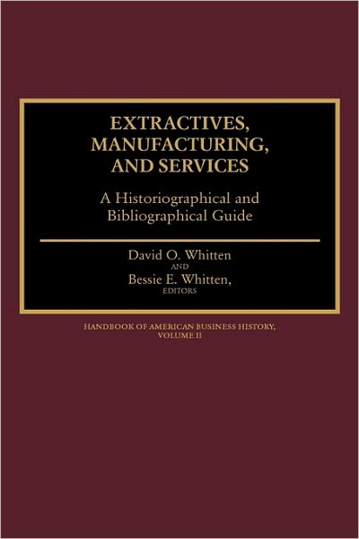 Cover for David O. Whitten · Extractives, Manufacturing, and Services: A Historiographical and Bibliographical Guide - Handbook of American Business History (Hardcover Book) (1997)