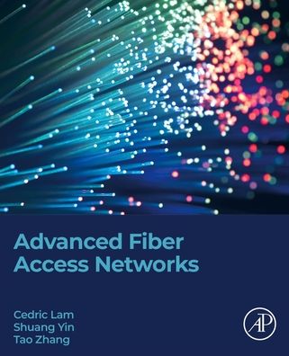 Advanced Fiber Access Networks - Lam, Cedric F. (Principal Engineer, Google LLC, Mountain View, CA, USA) - Books - Elsevier Science & Technology - 9780323854993 - August 11, 2022