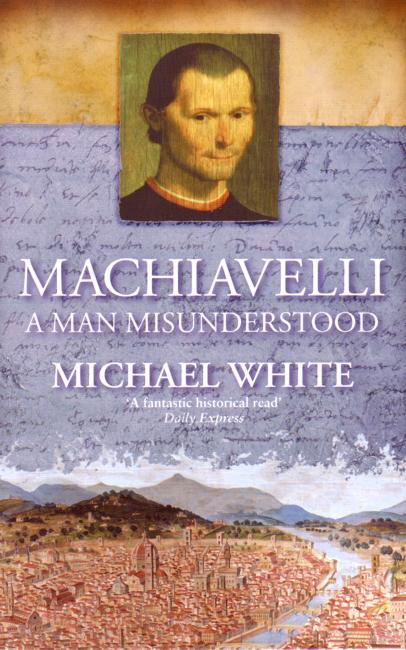 Cover for Michael White · Machiavelli: A Man Misunderstood (Paperback Book) (2005)