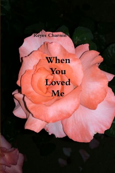 When You Loved Me - Reyes Charnin - Książki - Lulu Press, Inc. - 9780359705993 - 4 czerwca 2019