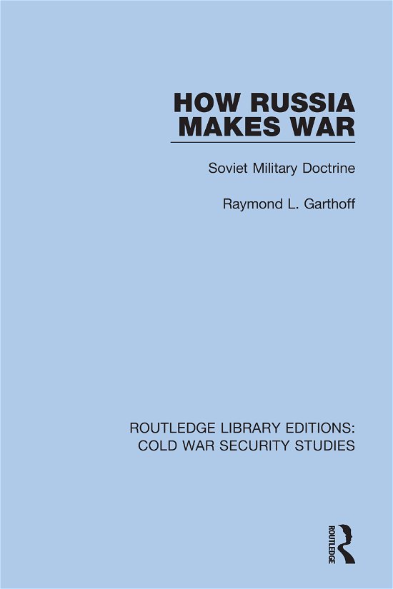 Cover for Raymond L. Garthoff · How Russia Makes War: Soviet Military Doctrine - Routledge Library Editions: Cold War Security Studies (Gebundenes Buch) (2021)