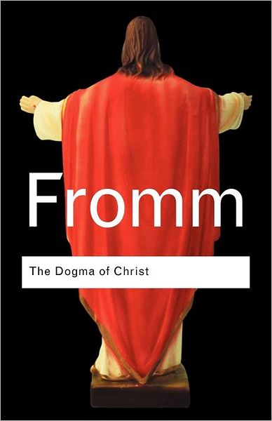 The Dogma of Christ: And Other Essays on Religion, Psychology and Culture - Routledge Classics - Erich Fromm - Livros - Taylor & Francis Ltd - 9780415289993 - 29 de julho de 2004