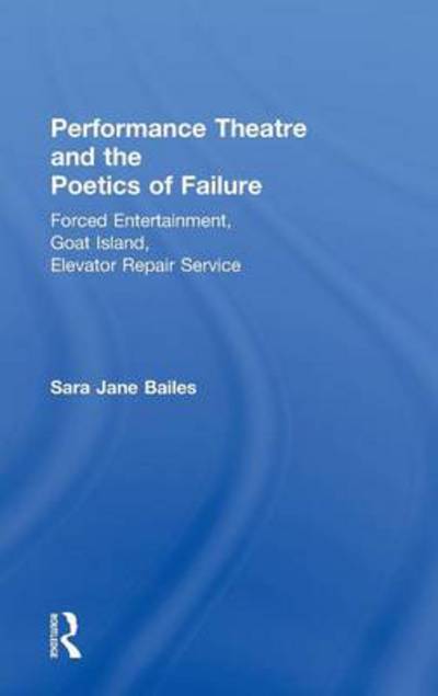 Cover for Bailes, Sara Jane (University of Sussex, UK) · Performance Theatre and the Poetics of Failure (Hardcover Book) (2010)