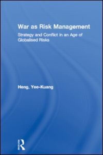 Cover for Yee-Kuang Heng · War as Risk Management: Strategy and Conflict in an Age of Globalised Risks - Contemporary Security Studies (Pocketbok) (2009)
