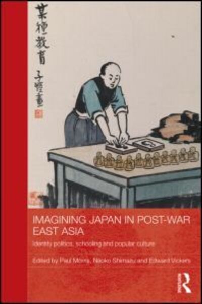 Cover for Paul Morris · Imagining Japan in Post-war East Asia: Identity Politics, Schooling and Popular Culture - Routledge Studies in Education and Society in Asia (Hardcover Book) (2013)