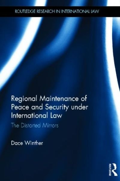 Cover for Dace Winther · Regional Maintenance of Peace and Security under International Law: The Distorted Mirrors - Routledge Research in International Law (Hardcover bog) (2013)