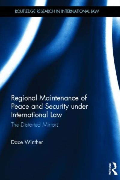 Cover for Dace Winther · Regional Maintenance of Peace and Security under International Law: The Distorted Mirrors - Routledge Research in International Law (Hardcover Book) (2013)