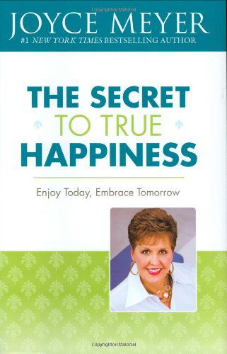 Cover for Joyce Meyer · The Secret to True Happiness: Enjoy Today, Embrace Tomorrow (Hardcover Book) [Unabridged Version edition] (2008)