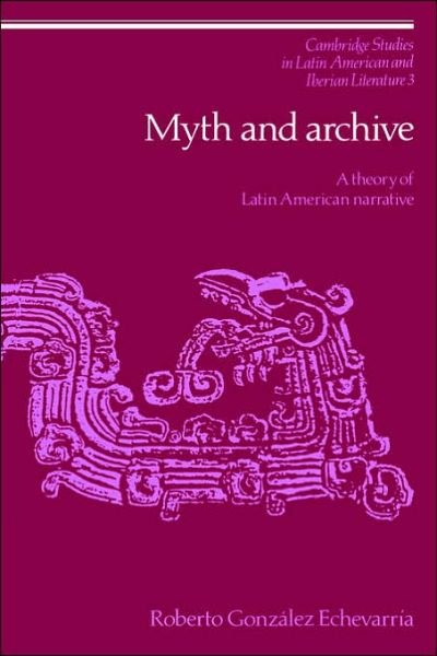 Cover for Echevarria, Roberto Gonzalez (Yale University, Connecticut) · Myth and Archive: A Theory of Latin American Narrative - Cambridge Studies in Latin American and Iberian Literature (Paperback Bog) (2006)
