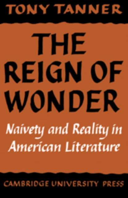 Cover for Tony Tanner · The Reign of Wonder: Naivety and Reality in American Literature (Hardcover Book) (1965)