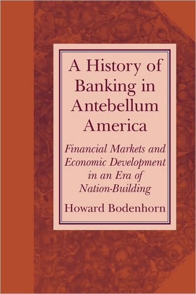 Cover for Bodenhorn, Howard (Lafayette College, Pennsylvania) · A History of Banking in Antebellum America: Financial Markets and Economic Development in an Era of Nation-Building - Studies in Macroeconomic History (Paperback Book) (2000)