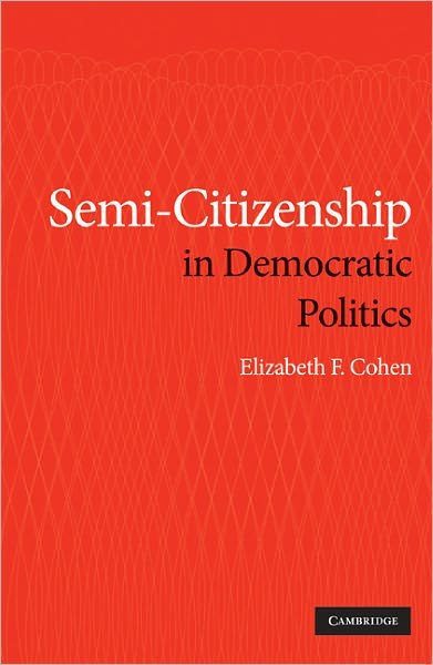 Cover for Cohen, Elizabeth F. (Syracuse University, New York) · Semi-Citizenship in Democratic Politics (Hardcover Book) (2009)