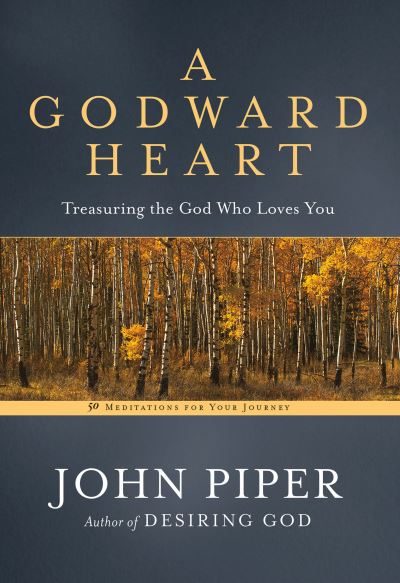 Cover for John Piper · A Godward Heart: Treasuring the God Who Loves You (Paperback Book) (2014)