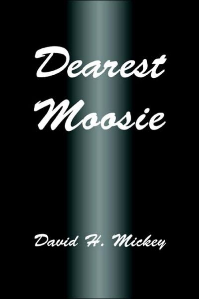 Dearest Moosie - David Mickey - Books - iUniverse, Inc. - 9780595411993 - September 19, 2006