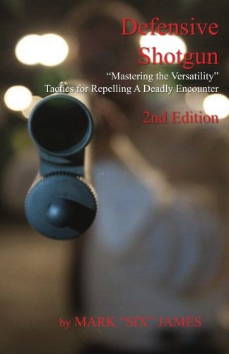 Cover for Mark &quot;Six&quot; James · Defensive Shotgun - Mastering the Versatility: Tactics for Repelling a Deadly Encounter (Volume 2) (Paperback Book) (2012)