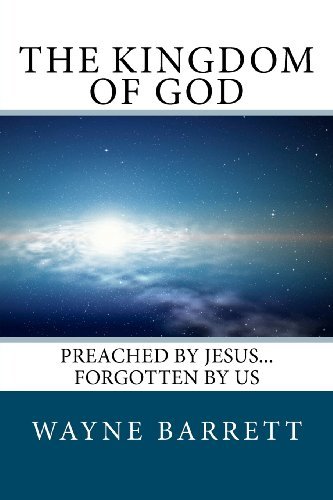 Cover for Wayne Barrett · The Kingdom of God: Preached by Jesus...forgotten by Us (Paperback Book) (2012)