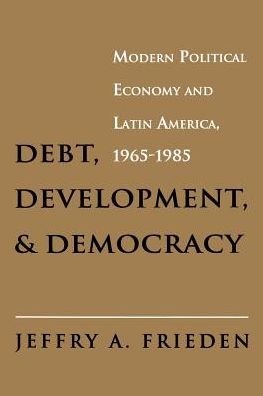 Cover for Jeffry A. Frieden · Debt, Development, and Democracy: Modern Political Economy and Latin America, 1965-1985 (Paperback Book) (1992)