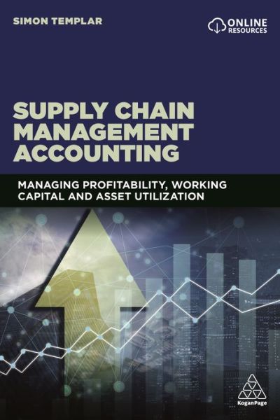 Supply Chain Management Accounting: Managing Profitability, Working Capital and Asset Utilization - Simon Templar - Books - Kogan Page Ltd - 9780749472993 - March 3, 2019
